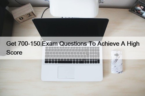 Get 700-150 Exam Questions To Achieve A High ...